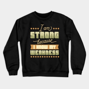 I am strong because I know my weakness Crewneck Sweatshirt